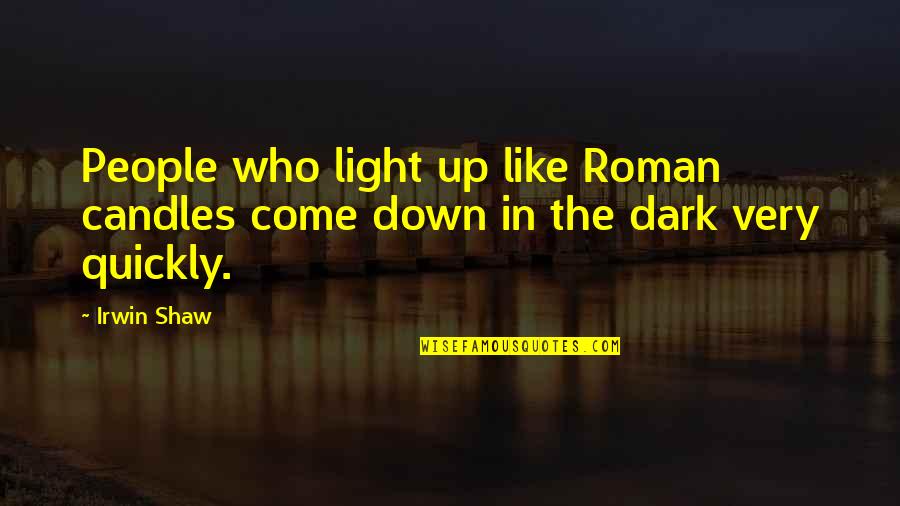 The Come Up Quotes By Irwin Shaw: People who light up like Roman candles come