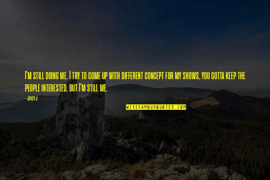 The Come Up Quotes By Juicy J: I'm still doing me. I try to come