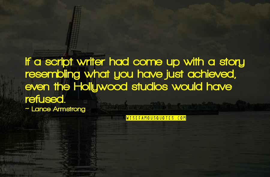 The Come Up Quotes By Lance Armstrong: If a script writer had come up with