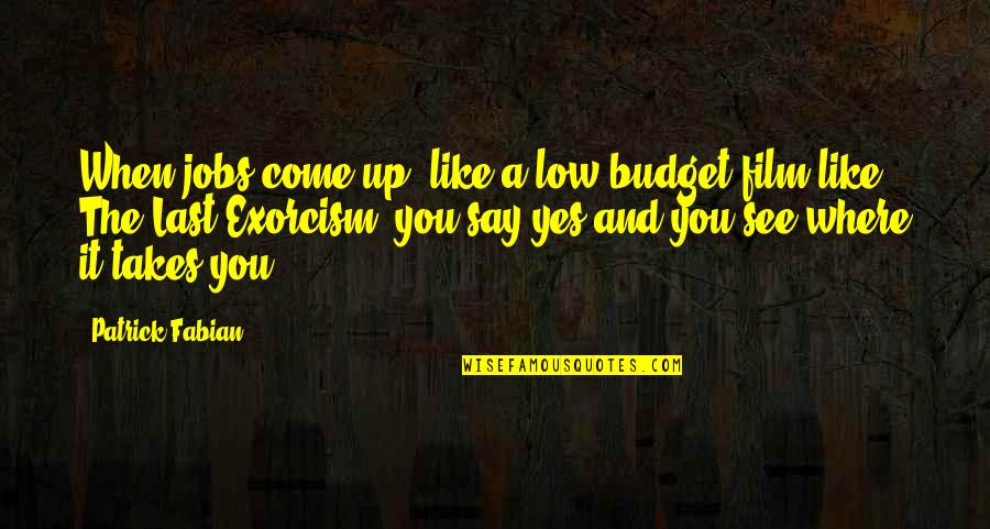 The Come Up Quotes By Patrick Fabian: When jobs come up, like a low-budget film