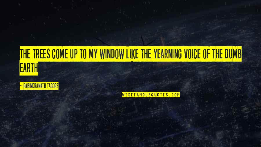 The Come Up Quotes By Rabindranath Tagore: The trees come up to my window like