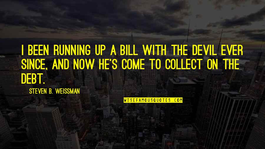 The Come Up Quotes By Steven B. Weissman: I been running up a bill with the