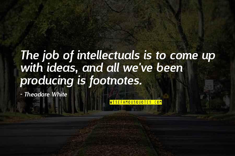 The Come Up Quotes By Theodore White: The job of intellectuals is to come up