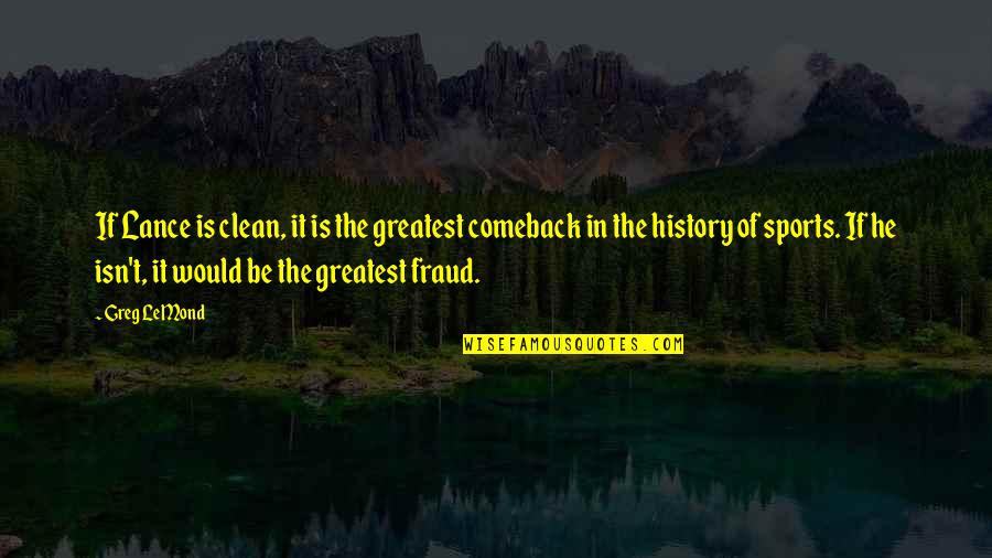 The Comeback Quotes By Greg LeMond: If Lance is clean, it is the greatest The Comeback Quotes By Greg LeMond: If Lance is clean, it is the greatest