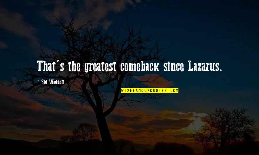 The Comeback Quotes By Sid Waddell: That's the greatest comeback since Lazarus. The Comeback Quotes By Sid Waddell: That's the greatest comeback since Lazarus.