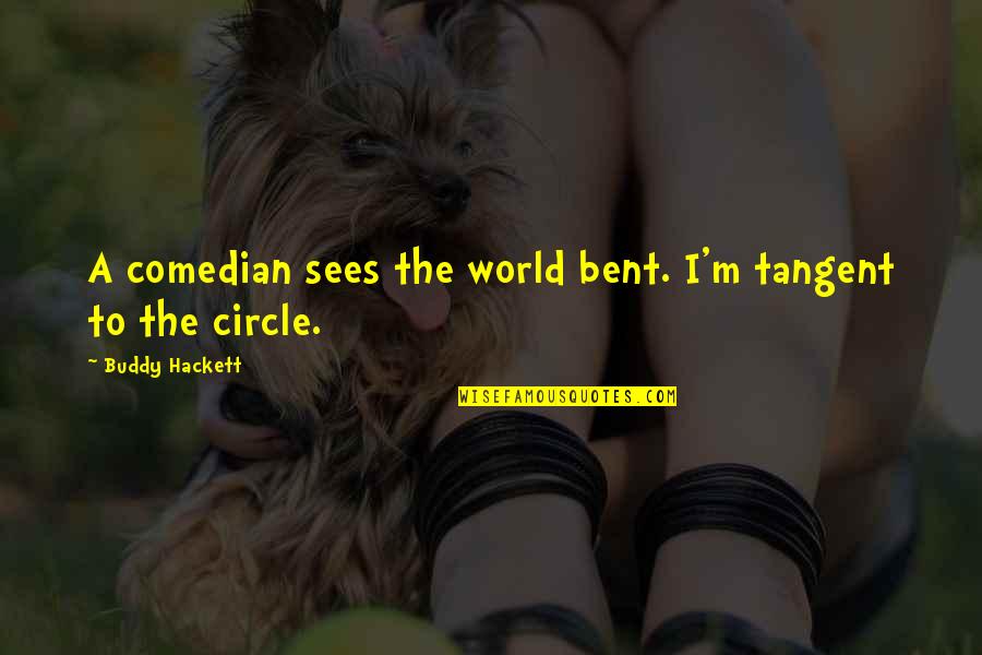 The Comedian Quotes By Buddy Hackett: A comedian sees the world bent. I'm tangent The Comedian Quotes By Buddy Hackett: A comedian sees the world bent. I'm tangent