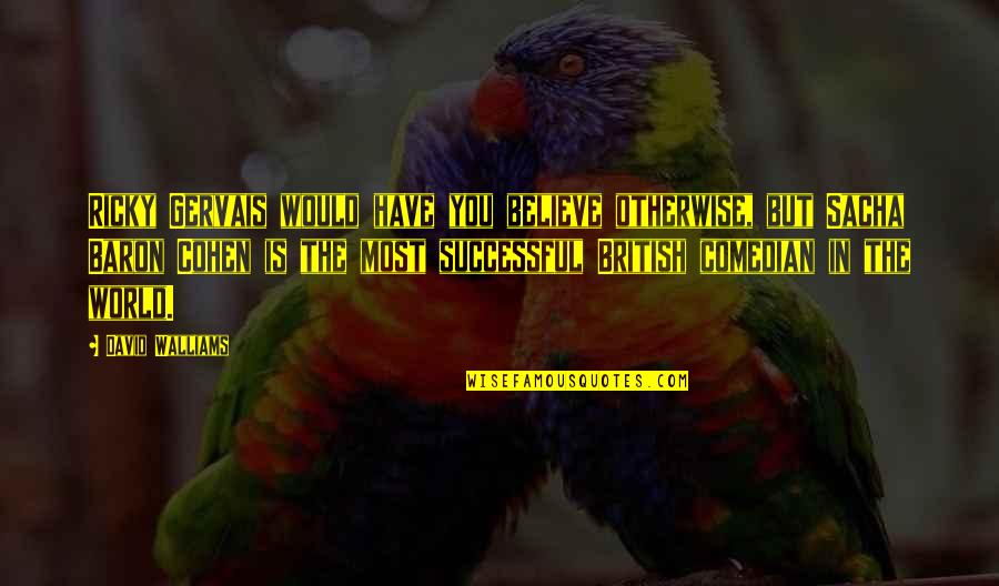 The Comedian Quotes By David Walliams: Ricky Gervais would have you believe otherwise, but The Comedian Quotes By David Walliams: Ricky Gervais would have you believe otherwise, but