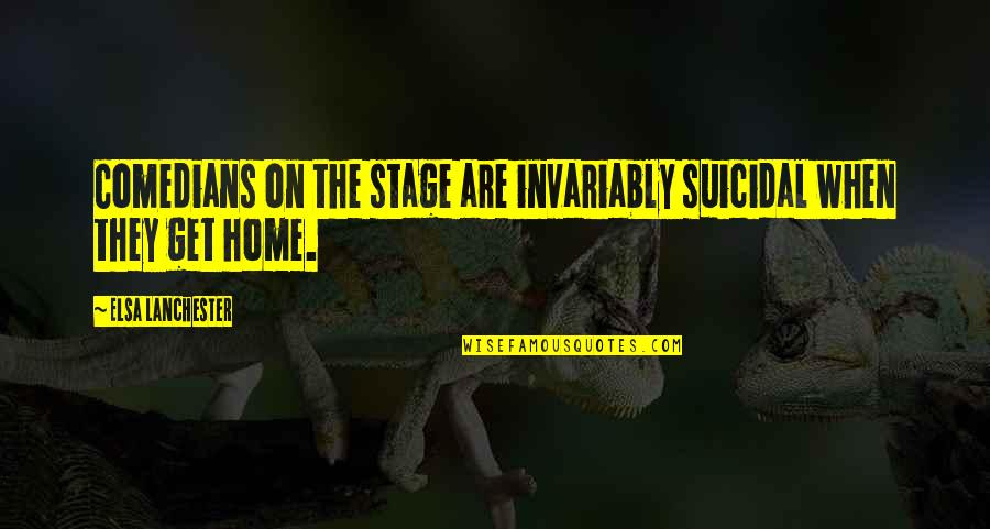 The Comedian Quotes By Elsa Lanchester: Comedians on the stage are invariably suicidal when The Comedian Quotes By Elsa Lanchester: Comedians on the stage are invariably suicidal when