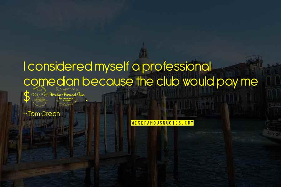 The Comedian Quotes By Tom Green: I considered myself a professional comedian because the