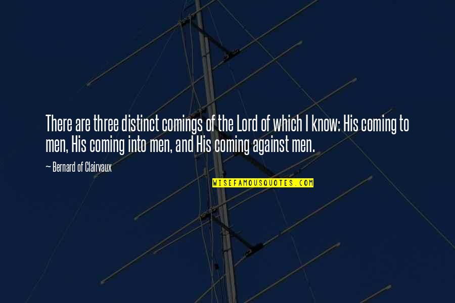 The Coming Of The Lord Quotes By Bernard Of Clairvaux: There are three distinct comings of the Lord The Coming Of The Lord Quotes By Bernard Of Clairvaux: There are three distinct comings of the Lord