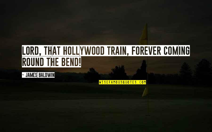 The Coming Of The Lord Quotes By James Baldwin: Lord, that Hollywood train, forever coming round the The Coming Of The Lord Quotes By James Baldwin: Lord, that Hollywood train, forever coming round the