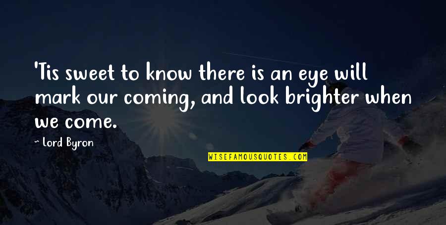 The Coming Of The Lord Quotes By Lord Byron: 'Tis sweet to know there is an eye