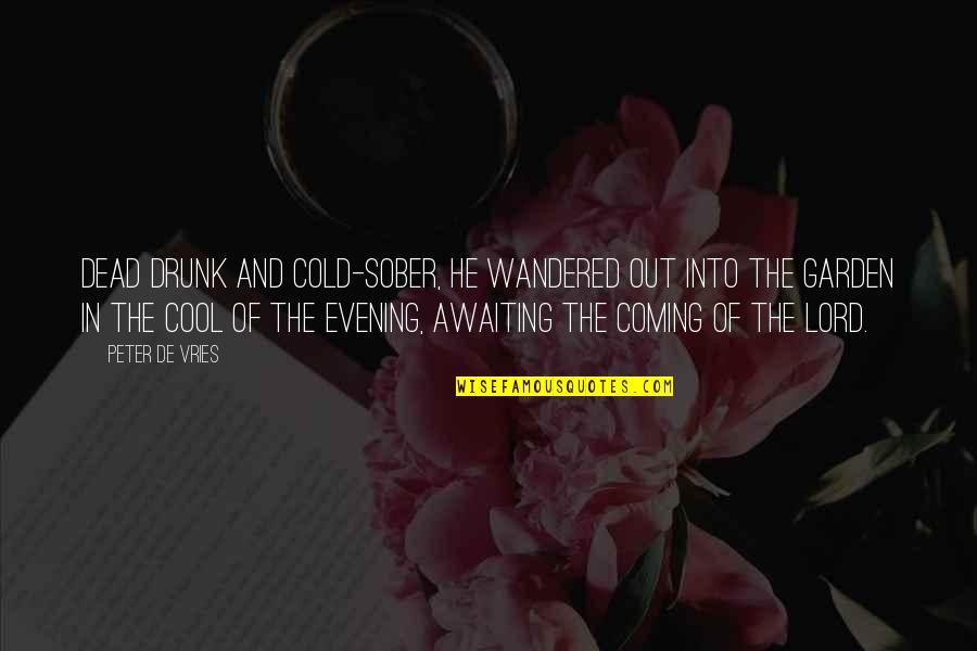 The Coming Of The Lord Quotes By Peter De Vries: Dead drunk and cold-sober, he wandered out into