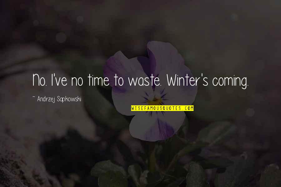 The Coming Of Winter Quotes By Andrzej Sapkowski: No. I've no time to waste. Winter's coming.