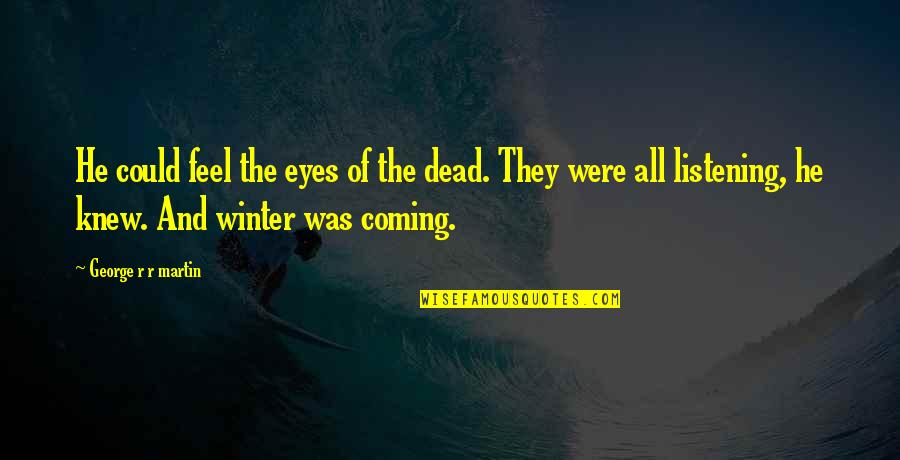 The Coming Of Winter Quotes By George R R Martin: He could feel the eyes of the dead.