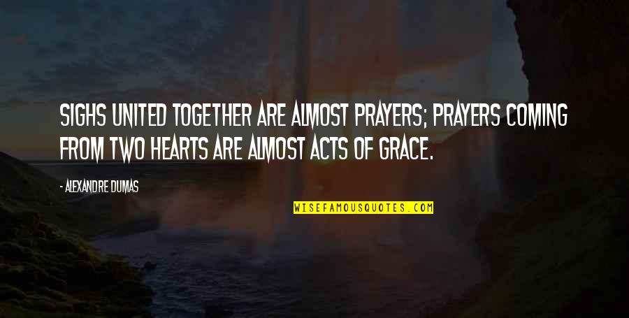 The Coming Together Quotes By Alexandre Dumas: Sighs united together are almost prayers; prayers coming The Coming Together Quotes By Alexandre Dumas: Sighs united together are almost prayers; prayers coming