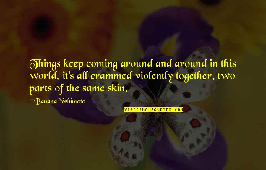 The Coming Together Quotes By Banana Yoshimoto: Things keep coming around and around in this The Coming Together Quotes By Banana Yoshimoto: Things keep coming around and around in this
