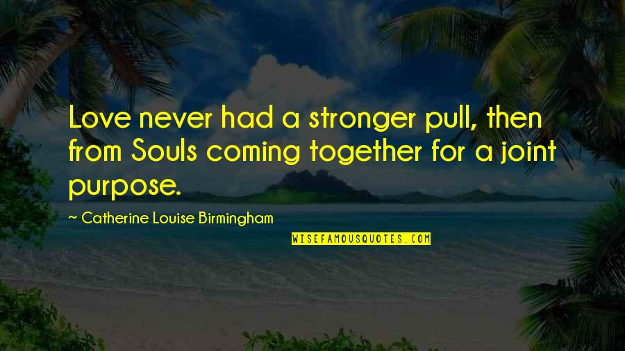 The Coming Together Quotes By Catherine Louise Birmingham: Love never had a stronger pull, then from The Coming Together Quotes By Catherine Louise Birmingham: Love never had a stronger pull, then from