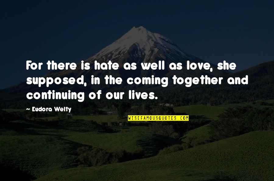 The Coming Together Quotes By Eudora Welty: For there is hate as well as love, The Coming Together Quotes By Eudora Welty: For there is hate as well as love,