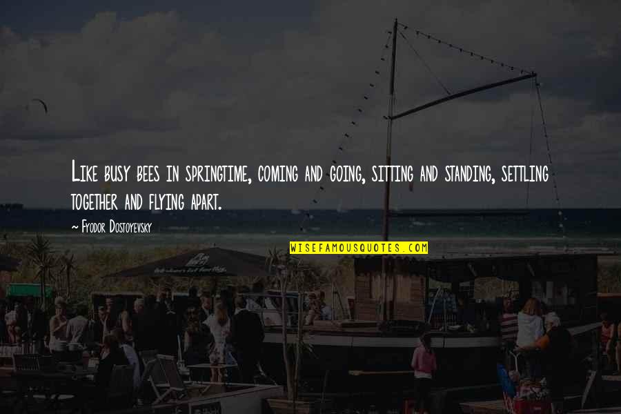 The Coming Together Quotes By Fyodor Dostoyevsky: Like busy bees in springtime, coming and going, The Coming Together Quotes By Fyodor Dostoyevsky: Like busy bees in springtime, coming and going,