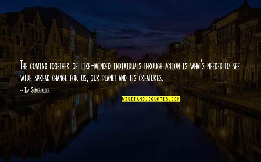 The Coming Together Quotes By Ian Somerhalder: The coming together of like-minded individuals through action The Coming Together Quotes By Ian Somerhalder: The coming together of like-minded individuals through action