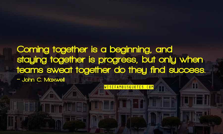 The Coming Together Quotes By John C. Maxwell: Coming together is a beginning, and staying together The Coming Together Quotes By John C. Maxwell: Coming together is a beginning, and staying together