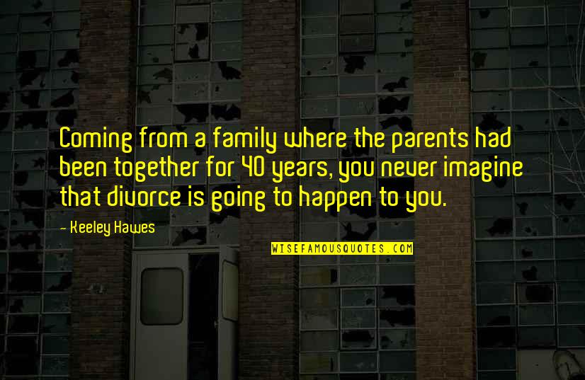 The Coming Together Quotes By Keeley Hawes: Coming from a family where the parents had The Coming Together Quotes By Keeley Hawes: Coming from a family where the parents had