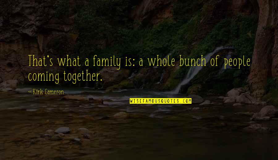 The Coming Together Quotes By Kirk Cameron: That's what a family is: a whole bunch