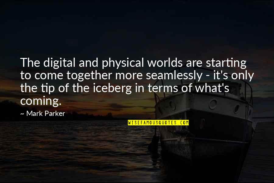 The Coming Together Quotes By Mark Parker: The digital and physical worlds are starting to The Coming Together Quotes By Mark Parker: The digital and physical worlds are starting to