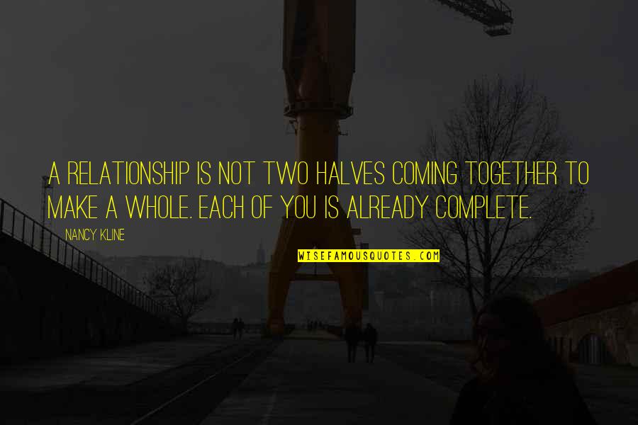The Coming Together Quotes By Nancy Kline: A relationship is not two halves coming together The Coming Together Quotes By Nancy Kline: A relationship is not two halves coming together