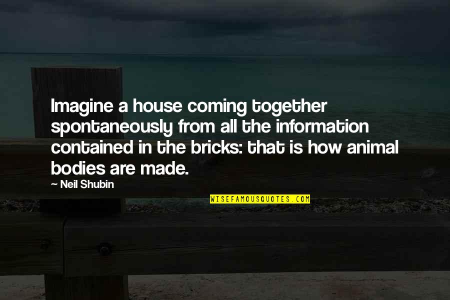 The Coming Together Quotes By Neil Shubin: Imagine a house coming together spontaneously from all The Coming Together Quotes By Neil Shubin: Imagine a house coming together spontaneously from all