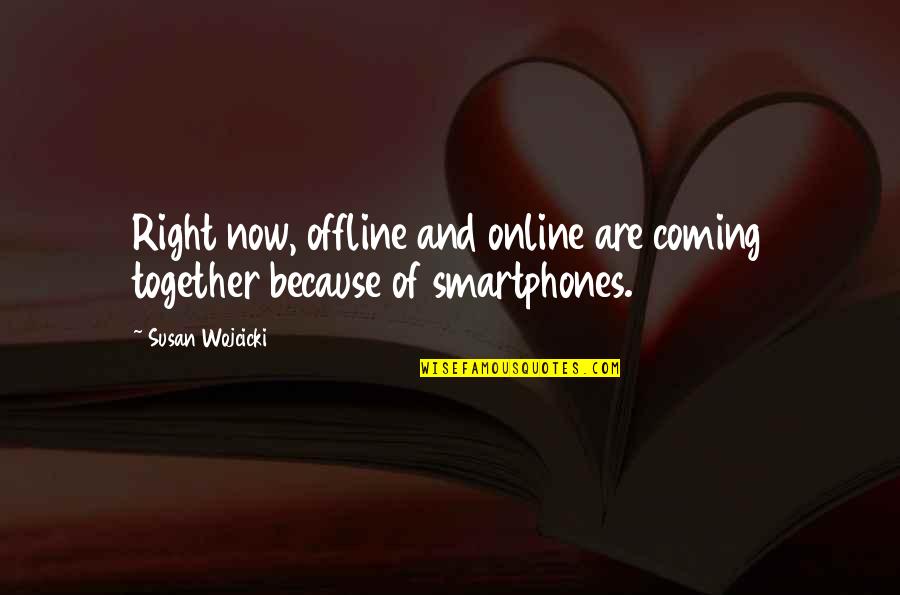 The Coming Together Quotes By Susan Wojcicki: Right now, offline and online are coming together