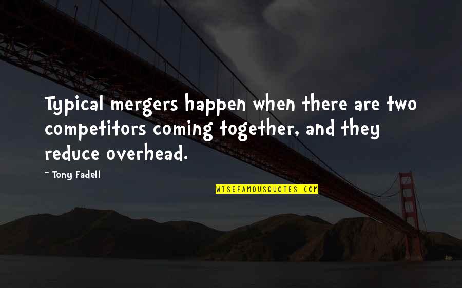 The Coming Together Quotes By Tony Fadell: Typical mergers happen when there are two competitors The Coming Together Quotes By Tony Fadell: Typical mergers happen when there are two competitors