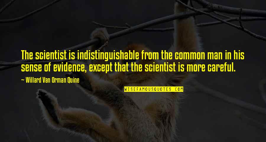 The Common Man Quotes By Willard Van Orman Quine: The scientist is indistinguishable from the common man The Common Man Quotes By Willard Van Orman Quine: The scientist is indistinguishable from the common man