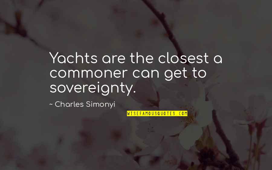 The Commoner Quotes By Charles Simonyi: Yachts are the closest a commoner can get