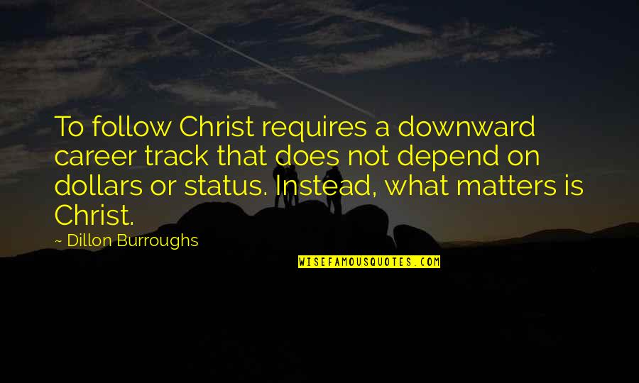 The Communion Of Saints Quotes By Dillon Burroughs: To follow Christ requires a downward career track