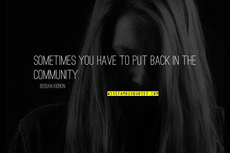 The Community Quotes By Beeban Kidron: Sometimes you have to put back in the The Community Quotes By Beeban Kidron: Sometimes you have to put back in the