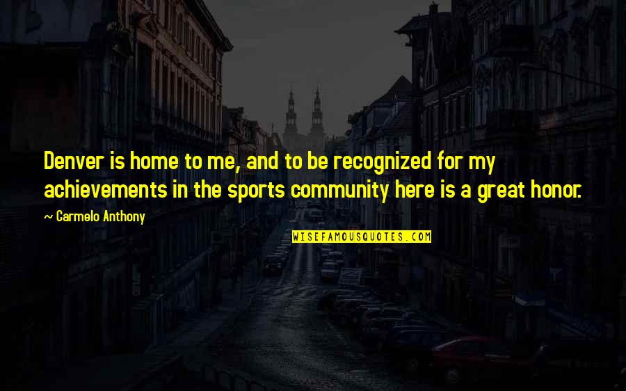 The Community Quotes By Carmelo Anthony: Denver is home to me, and to be The Community Quotes By Carmelo Anthony: Denver is home to me, and to be