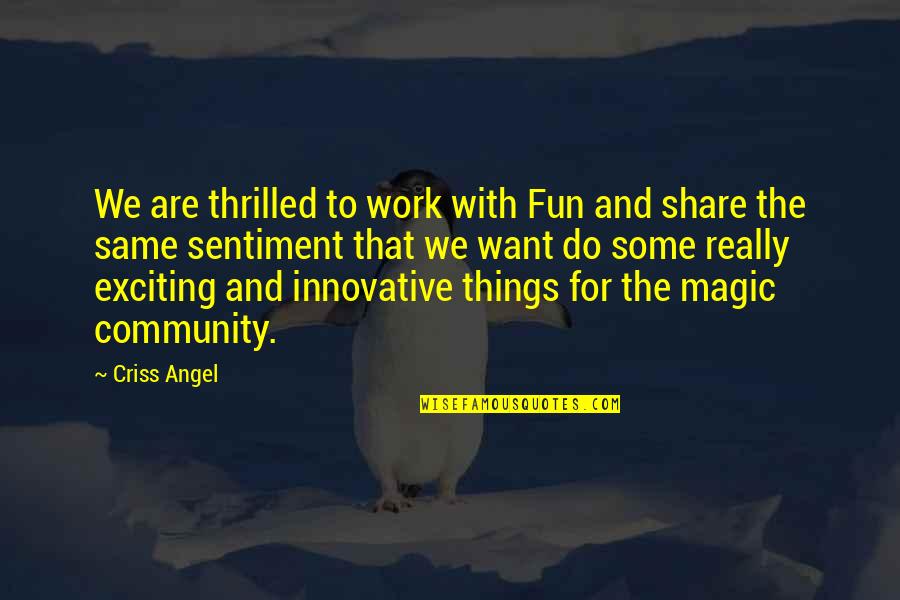 The Community Quotes By Criss Angel: We are thrilled to work with Fun and The Community Quotes By Criss Angel: We are thrilled to work with Fun and