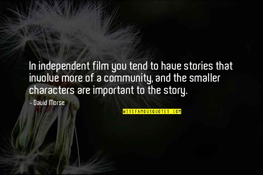 The Community Quotes By David Morse: In independent film you tend to have stories The Community Quotes By David Morse: In independent film you tend to have stories