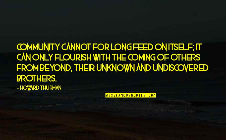 The Community Quotes By Howard Thurman: Community cannot for long feed on itself; it The Community Quotes By Howard Thurman: Community cannot for long feed on itself; it