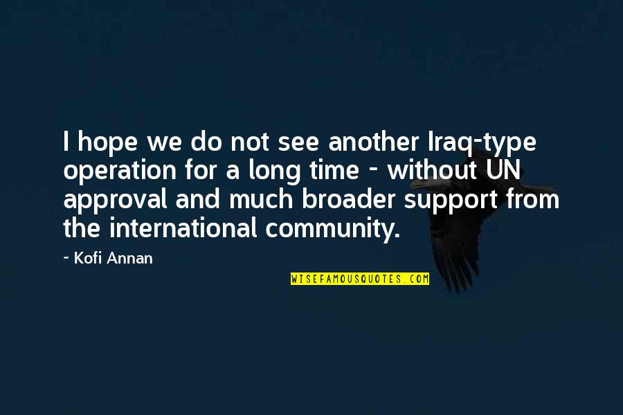 The Community Quotes By Kofi Annan: I hope we do not see another Iraq-type The Community Quotes By Kofi Annan: I hope we do not see another Iraq-type