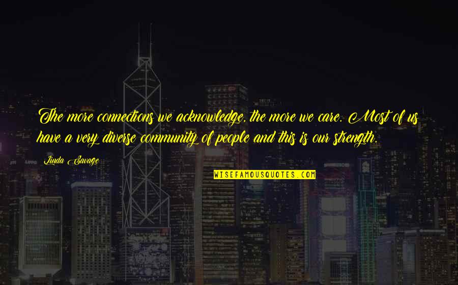 The Community Quotes By Linda Savage: The more connections we acknowledge, the more we The Community Quotes By Linda Savage: The more connections we acknowledge, the more we