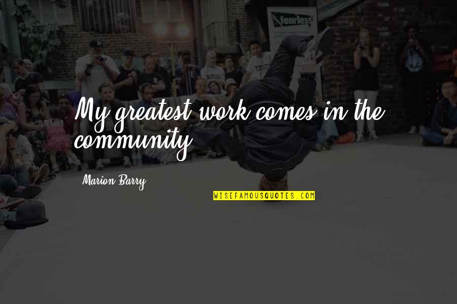 The Community Quotes By Marion Barry: My greatest work comes in the community. The Community Quotes By Marion Barry: My greatest work comes in the community.