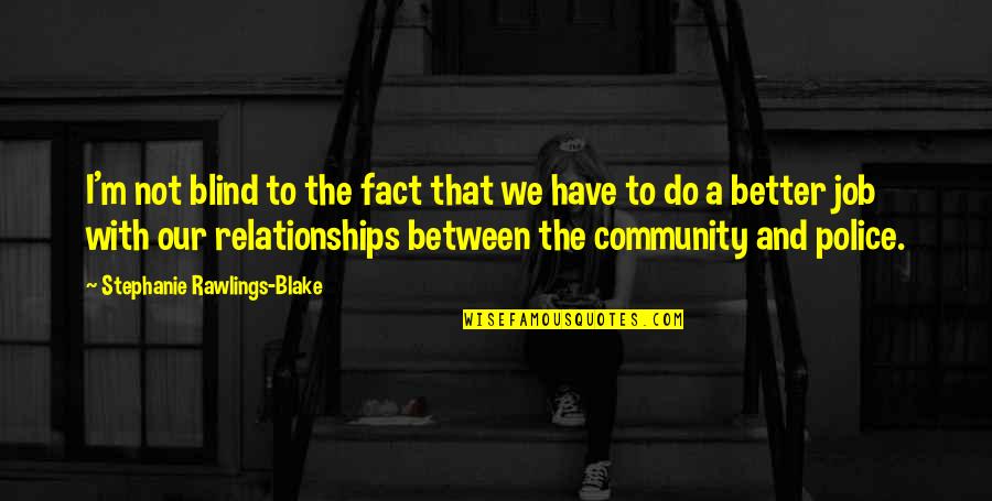 The Community Quotes By Stephanie Rawlings-Blake: I'm not blind to the fact that we The Community Quotes By Stephanie Rawlings-Blake: I'm not blind to the fact that we
