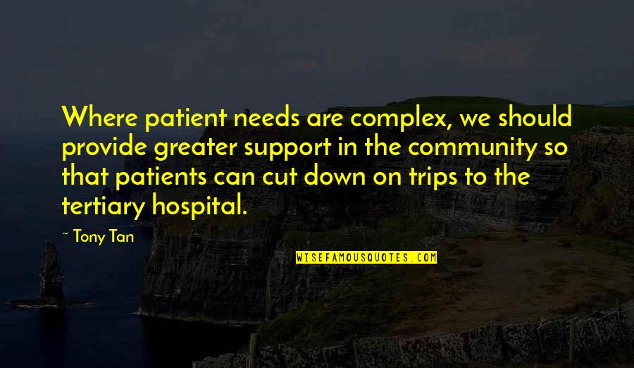 The Community Quotes By Tony Tan: Where patient needs are complex, we should provide The Community Quotes By Tony Tan: Where patient needs are complex, we should provide