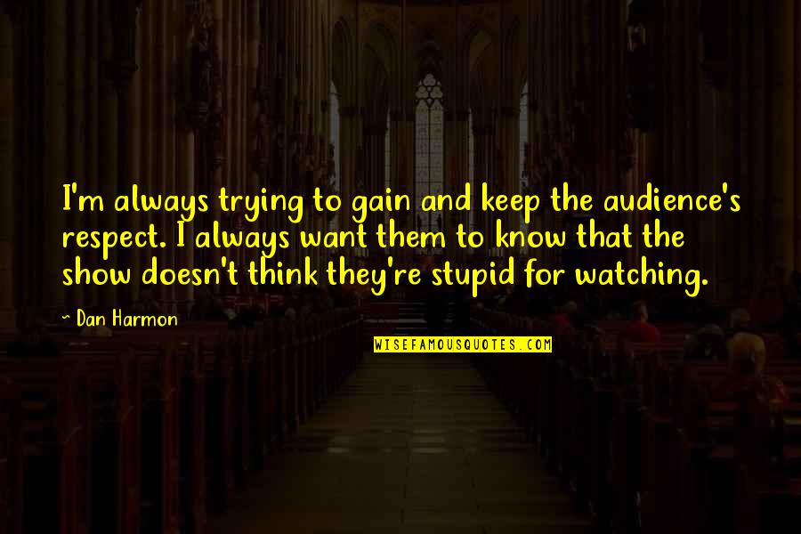 The Community Show Quotes By Dan Harmon: I'm always trying to gain and keep the The Community Show Quotes By Dan Harmon: I'm always trying to gain and keep the