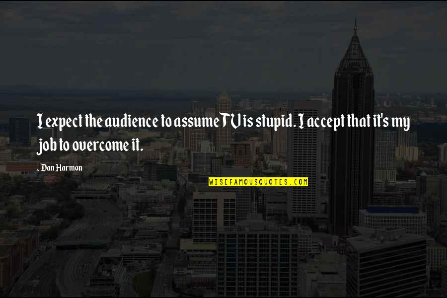 The Community Show Quotes By Dan Harmon: I expect the audience to assume TV is The Community Show Quotes By Dan Harmon: I expect the audience to assume TV is
