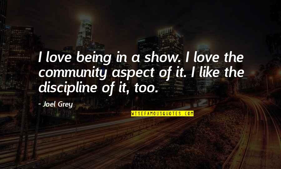 The Community Show Quotes By Joel Grey: I love being in a show. I love The Community Show Quotes By Joel Grey: I love being in a show. I love