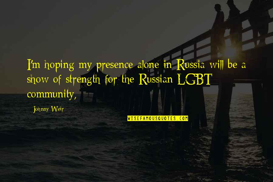 The Community Show Quotes By Johnny Weir: I'm hoping my presence alone in Russia will The Community Show Quotes By Johnny Weir: I'm hoping my presence alone in Russia will